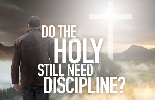 Do The Holy Still Need Discipline?